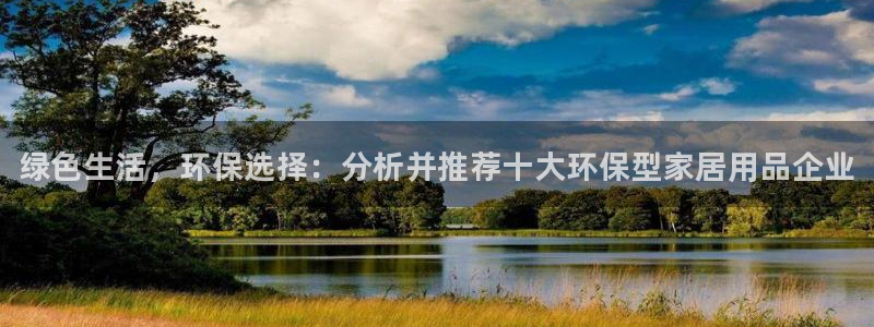 杏耀注册登录测速：绿色生活，环保选择：分析并推荐十大环保型家