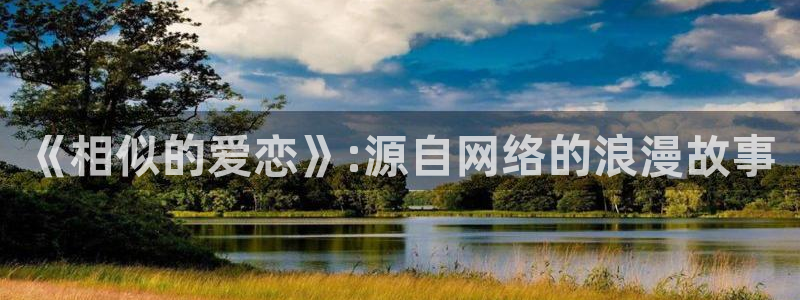 午夜羞羞影院在线观看：《相似的爱恋》:源自网络的浪漫故事