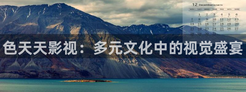 羞羞影院：色天天影视：多元文化中的视觉盛宴